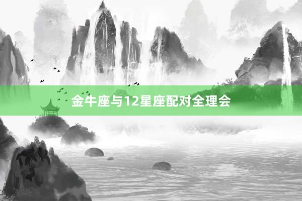 金牛座与12星座配对全理会