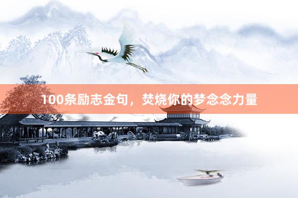 100条励志金句，焚烧你的梦念念力量
